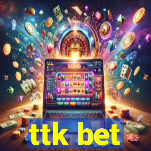 ttk bet